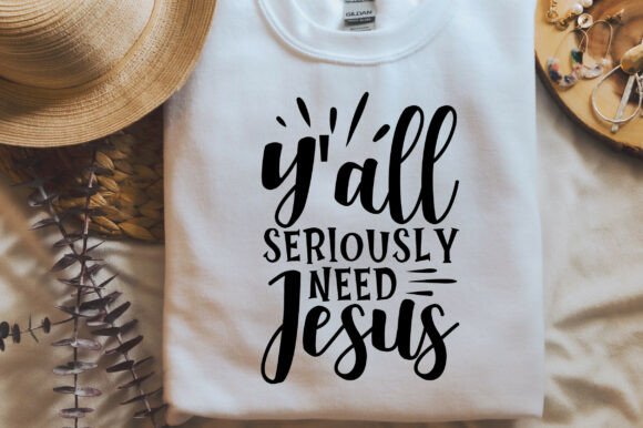 Y All Seriously Need Jesus Graphics: T-Shirt Designs